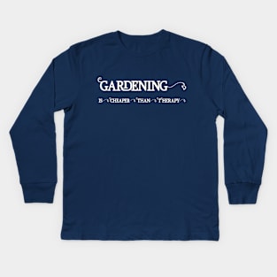 Gardening is cheaper than Therapy Kids Long Sleeve T-Shirt